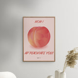 Poster & Frame Citatplakat - Mom I Ap-peach-iate You